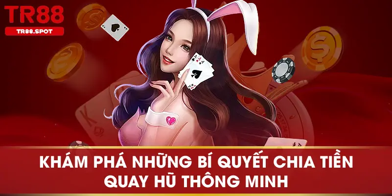 Khám phá những bí quyết chia tiền quay hũ thông minh